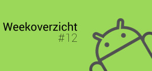 android nieuws weekoverzicht 12